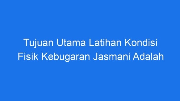 Tujuan Utama Latihan Kebugaran Jasmani Adalah Mencapai Kesehatan Optimal